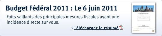 Budget F&eacute;d&eacute;ral 2011 : Le 6 juin 2011. Faits saillants des principales mesures fiscales ayant une incidence directe sur vous. T&eacute;l&eacute;chargez le r&eacute;sum&eacute;.